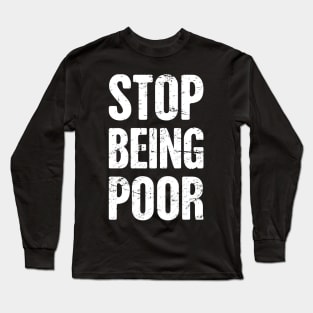 Stop Being Poor | Late Stage Capitalism Long Sleeve T-Shirt